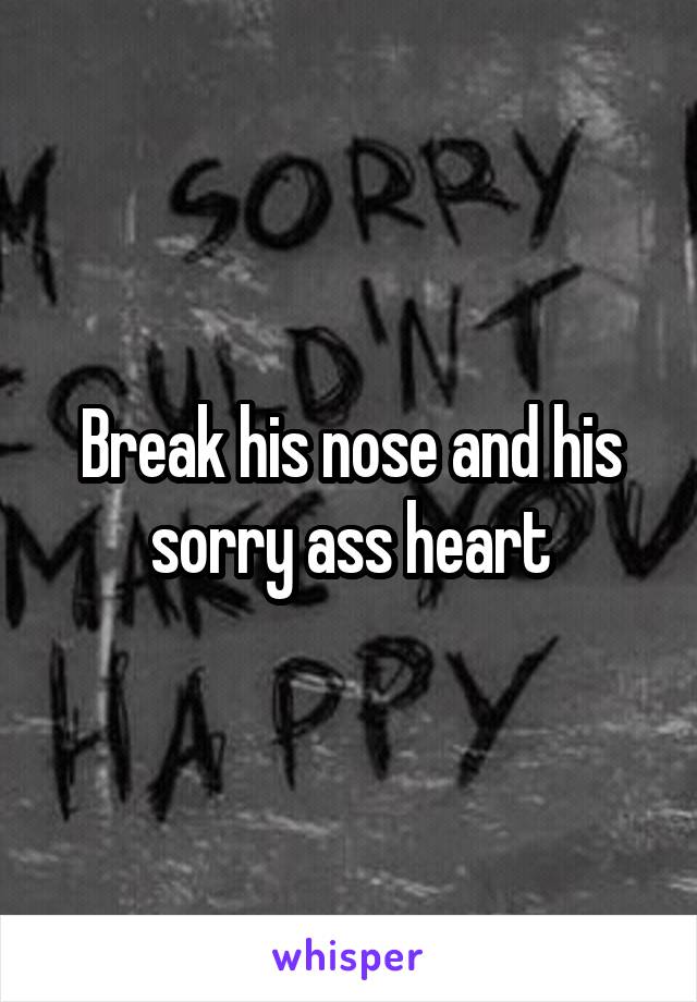 Break his nose and his sorry ass heart