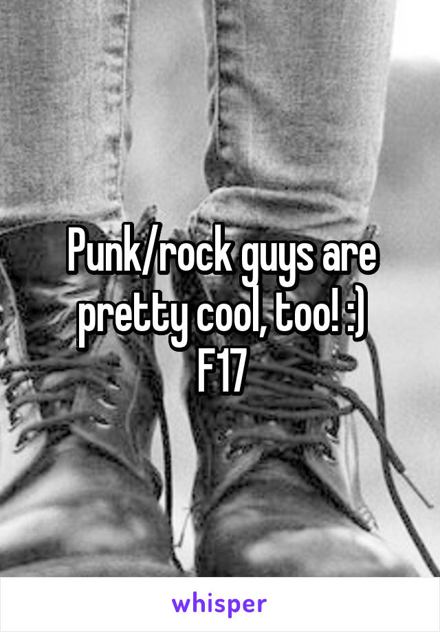 Punk/rock guys are pretty cool, too! :)
F17