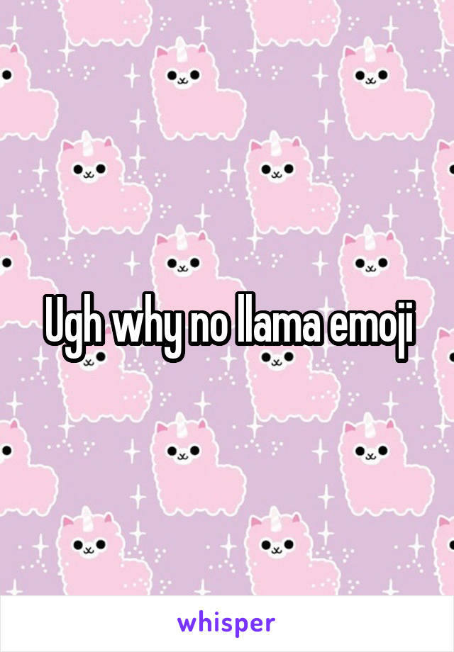 Ugh why no llama emoji