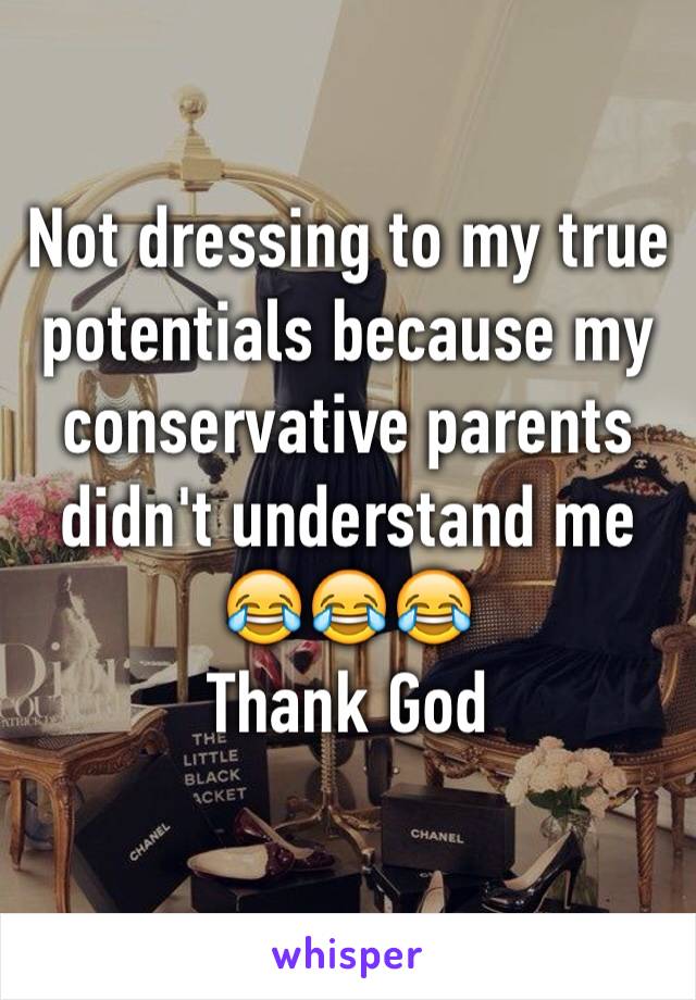 Not dressing to my true potentials because my conservative parents didn't understand me 😂😂😂
Thank God 