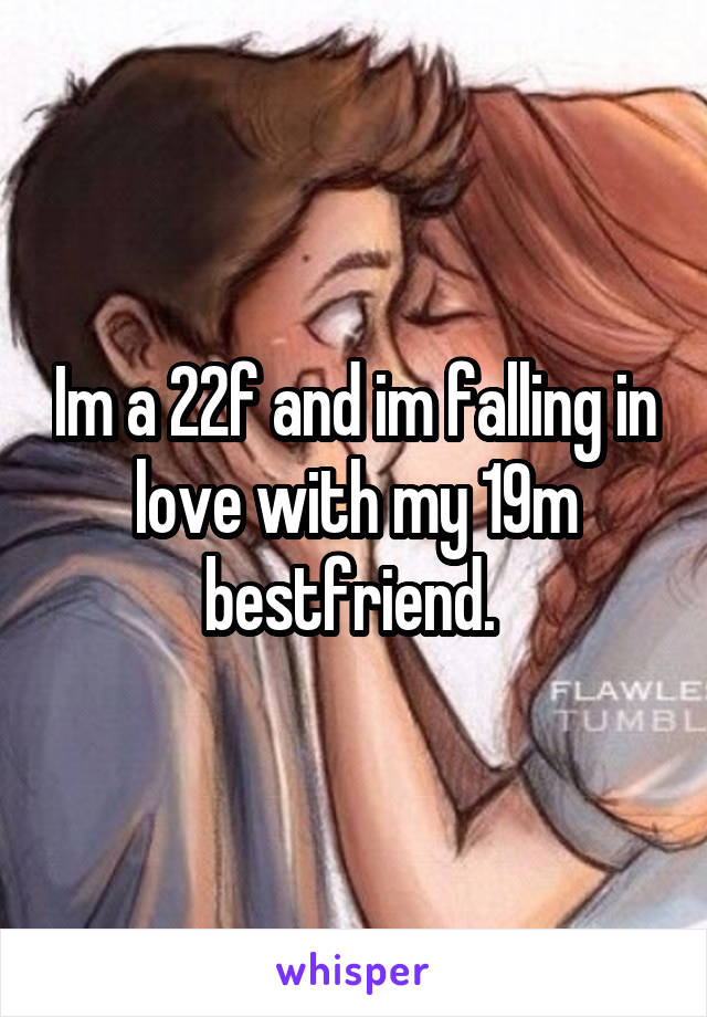 Im a 22f and im falling in love with my 19m bestfriend. 