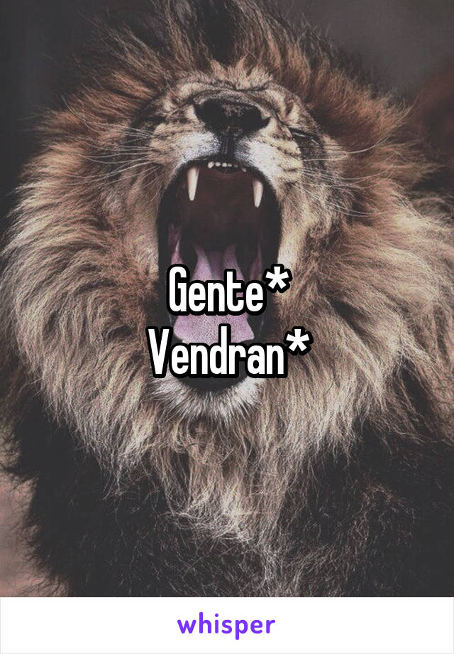 Gente*
Vendran*