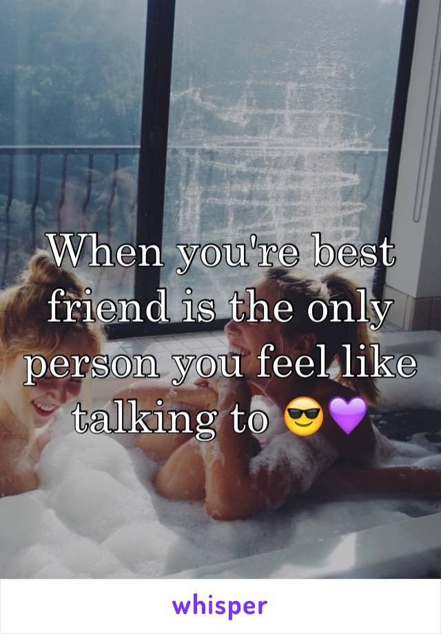 When you're best friend is the only person you feel like talking to 😎💜