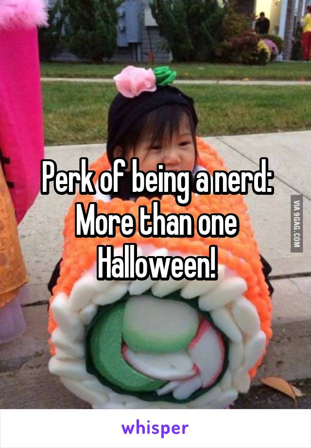 Perk of being a nerd: More than one Halloween!