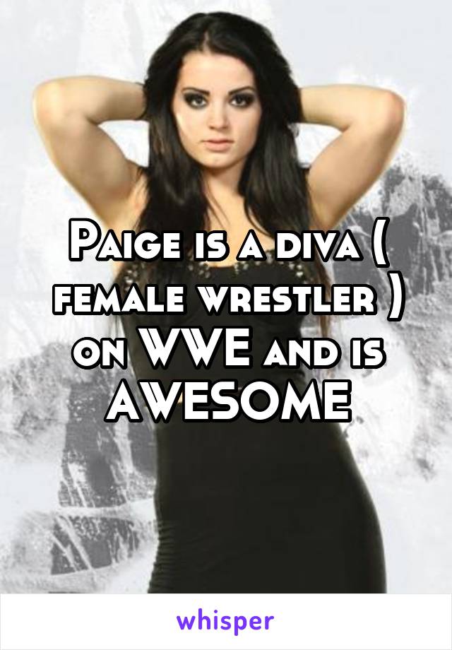 Paige is a diva ( female wrestler ) on WWE and is AWESOME