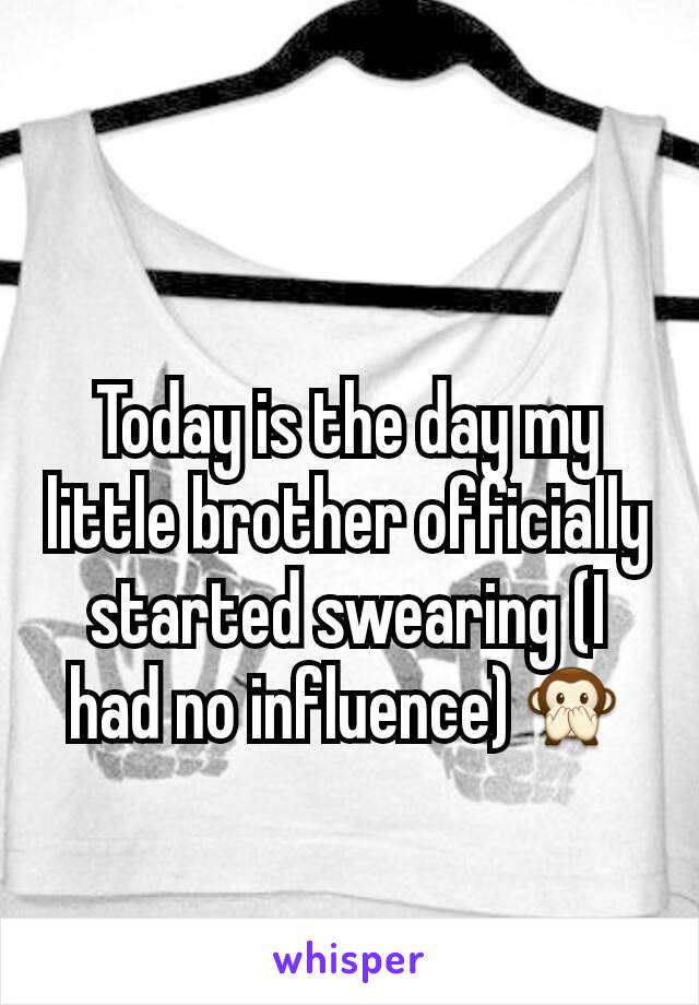 Today is the day my little brother officially started swearing (I had no influence)🙊