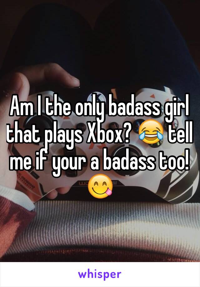 Am I the only badass girl that plays Xbox? 😂 tell me if your a badass too! 😋