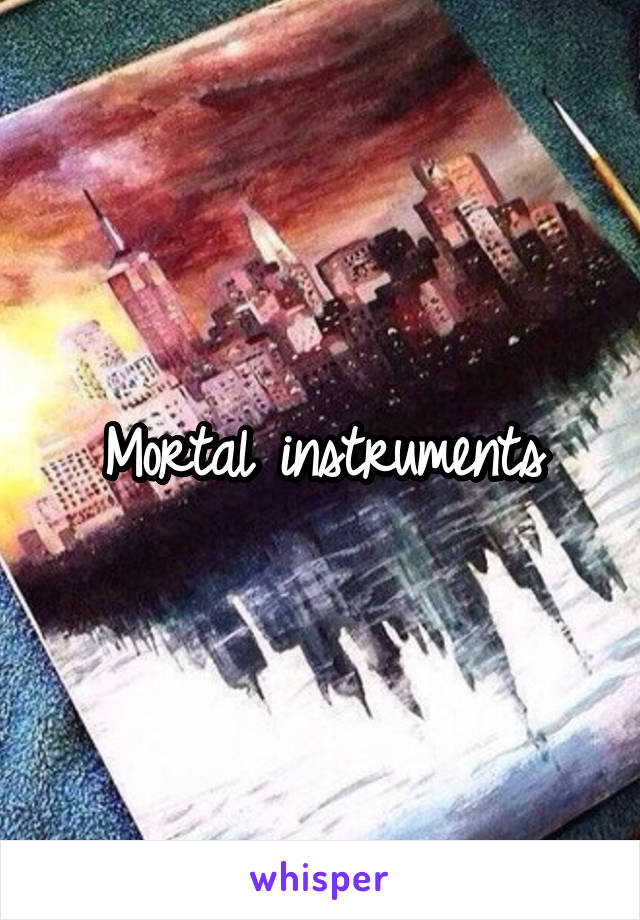 Mortal instruments