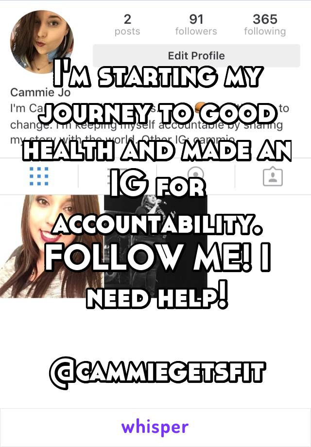 I'm starting my journey to good health and made an IG for accountability. FOLLOW ME! I need help!

@cammiegetsfit