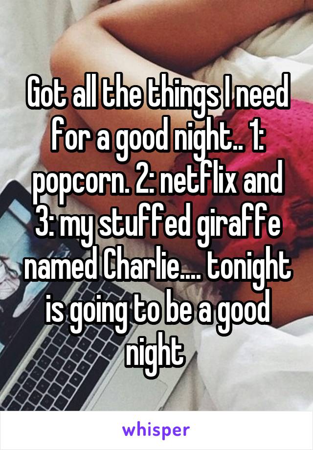 Got all the things I need for a good night.. 1: popcorn. 2: netflix and 3: my stuffed giraffe named Charlie.... tonight is going to be a good night 