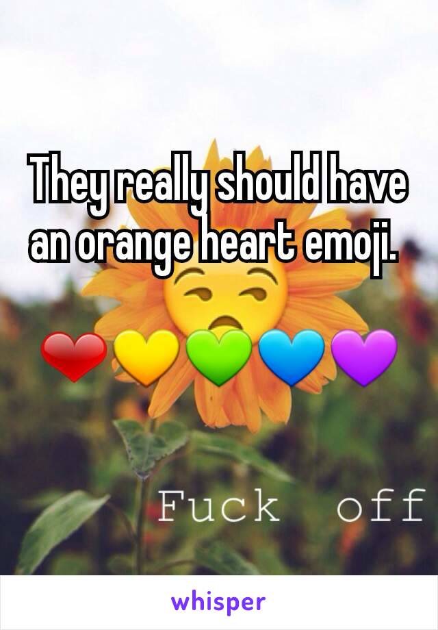 They really should have an orange heart emoji. 

❤💛💚💙💜