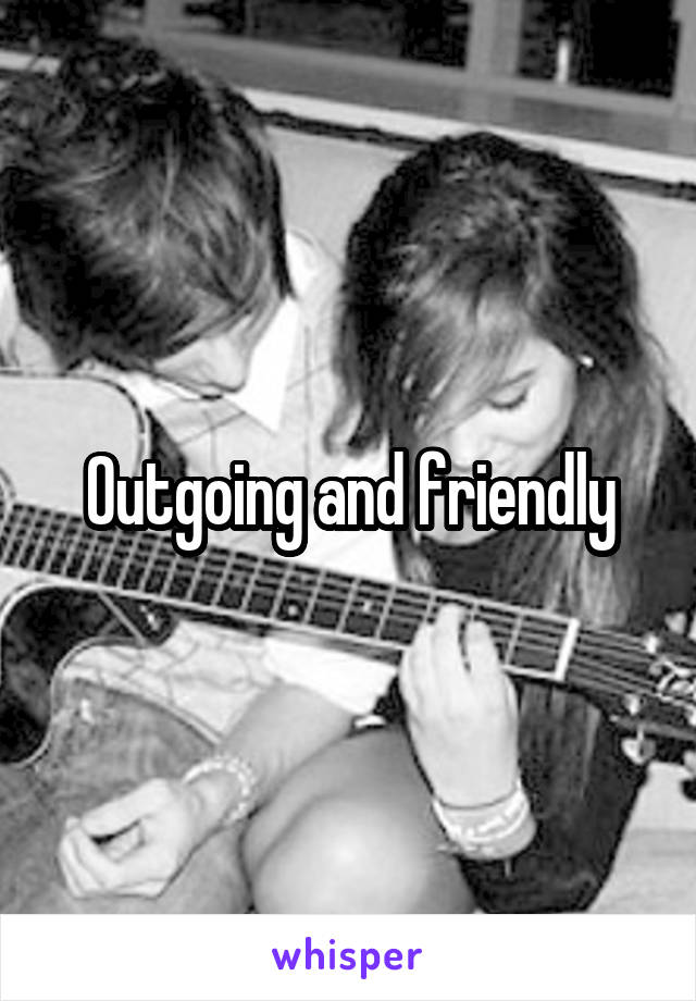 Outgoing and friendly