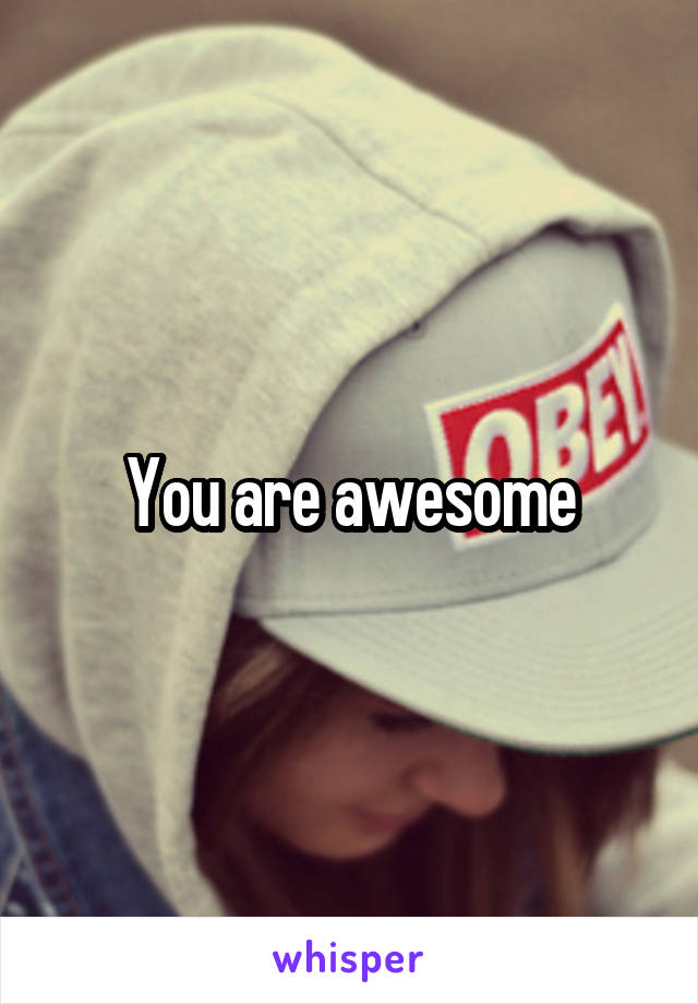 You are awesome