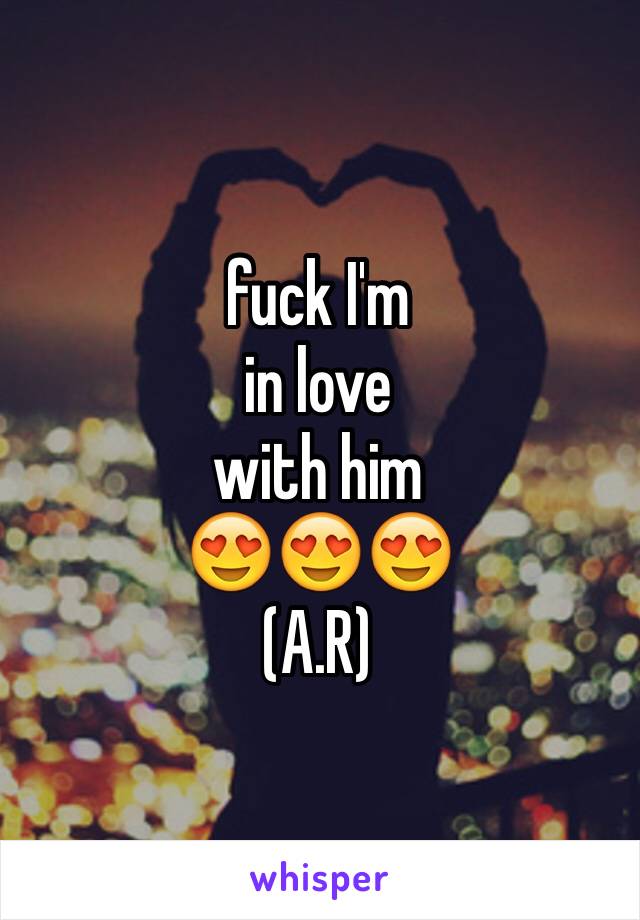 fuck I'm 
in love 
with him 
😍😍😍
(A.R)