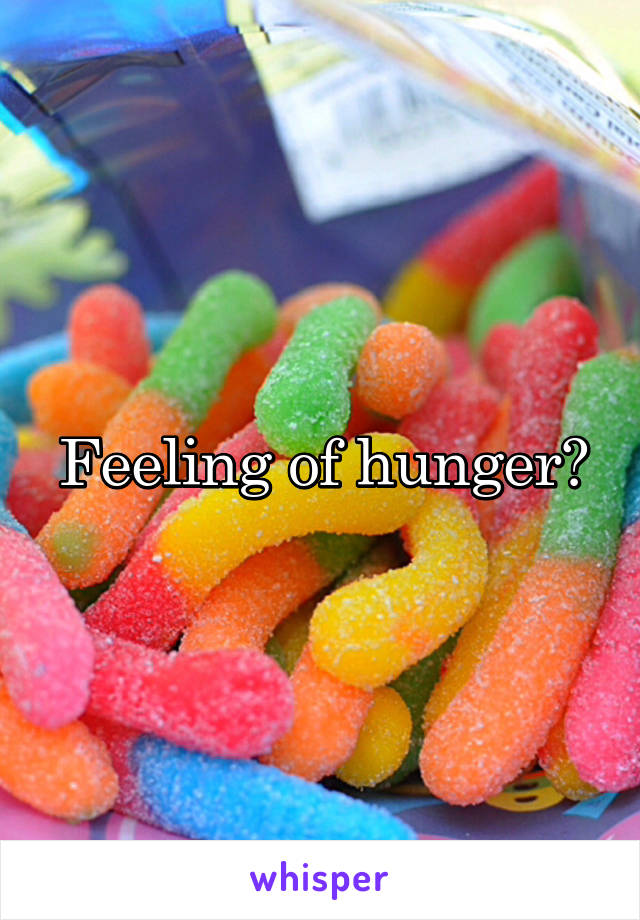 Feeling of hunger?