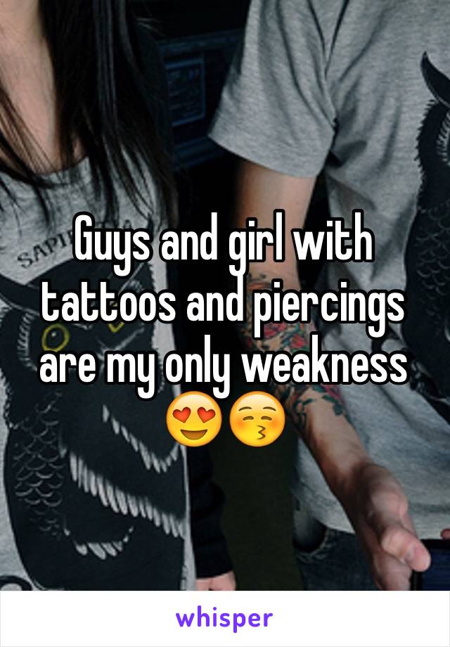 Guys and girl with tattoos and piercings are my only weakness 😍😚