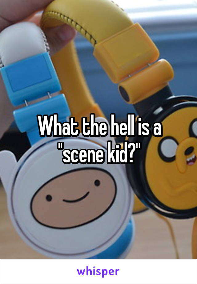 What the hell is a "scene kid?"