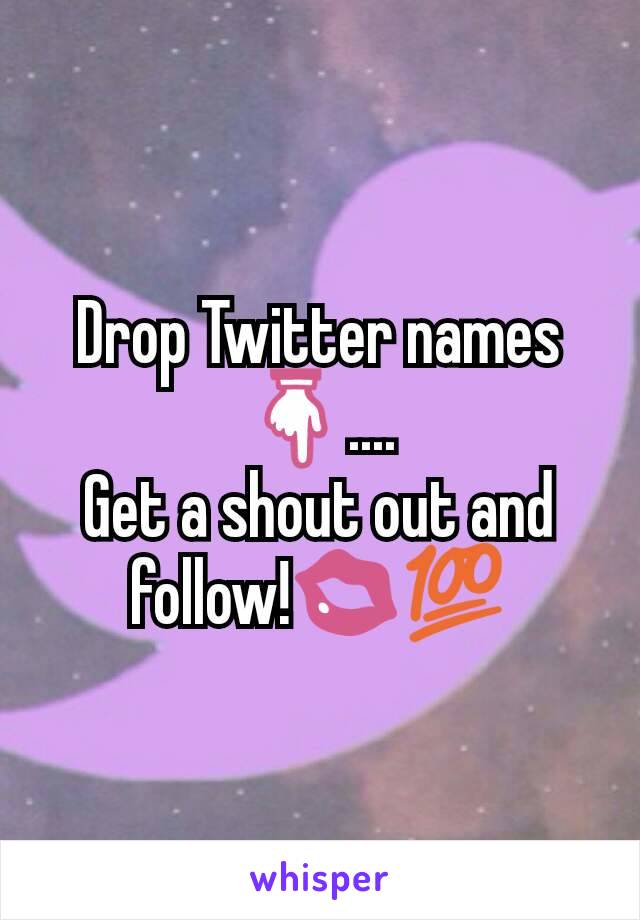 Drop Twitter names👇....
Get a shout out and follow!💋💯