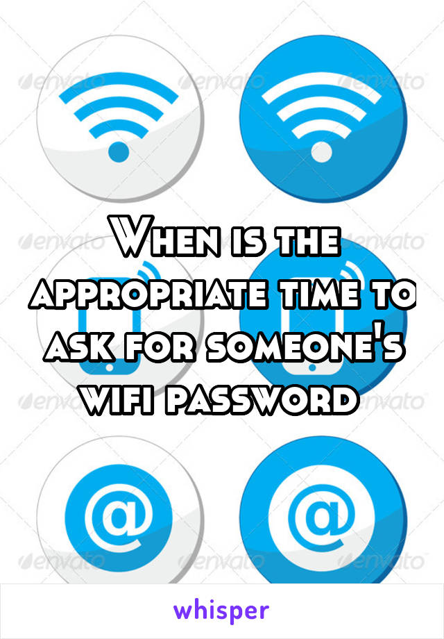 When is the appropriate time to ask for someone's wifi password 