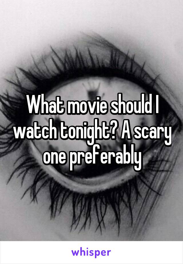 What movie should I watch tonight? A scary one preferably