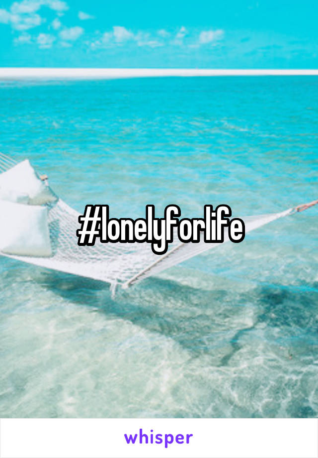 #lonelyforlife