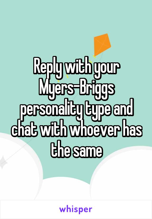 Reply with your Myers-Briggs personality type and chat with whoever has the same