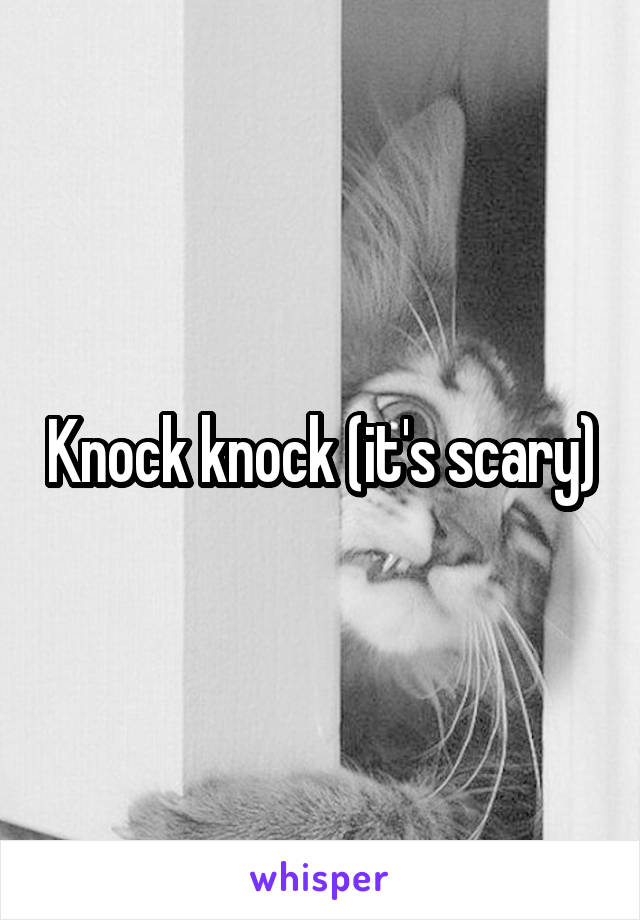 Knock knock (it's scary)