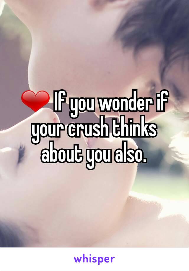 ❤ If you wonder if your crush thinks about you also.