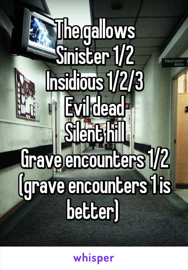 The gallows
Sinister 1/2
Insidious 1/2/3
Evil dead
Silent hill
Grave encounters 1/2
(grave encounters 1 is better) 
