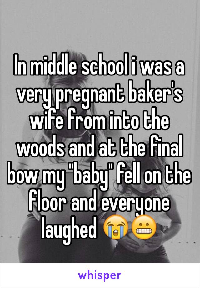 In middle school i was a very pregnant baker's wife from into the woods and at the final bow my "baby" fell on the floor and everyone laughed 😭😬