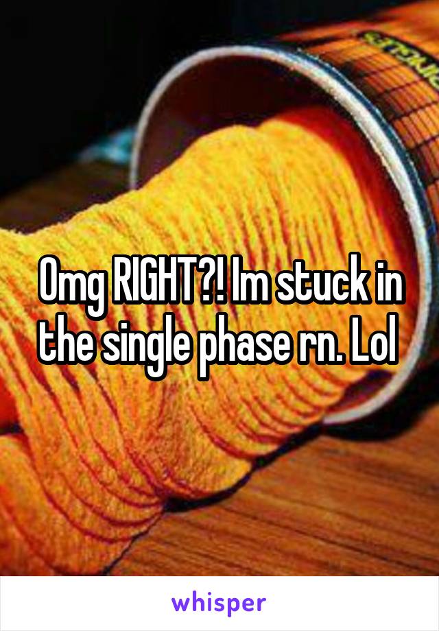 Omg RIGHT?! Im stuck in the single phase rn. Lol 