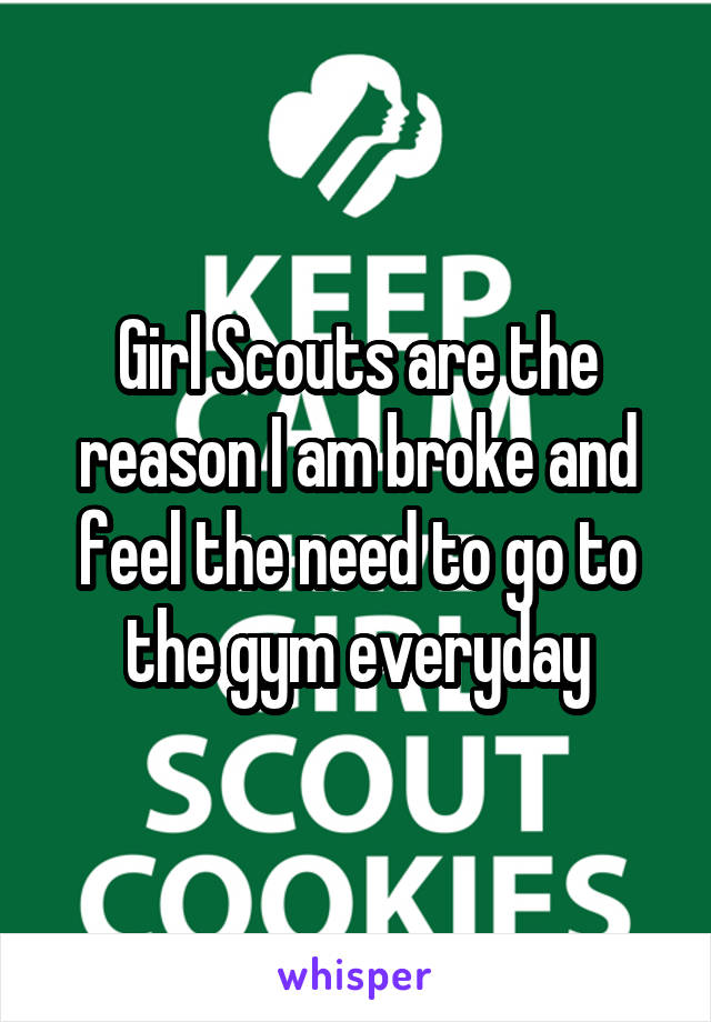 Girl Scouts are the reason I am broke and feel the need to go to the gym everyday