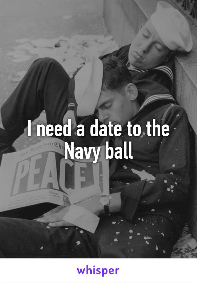 I need a date to the Navy ball