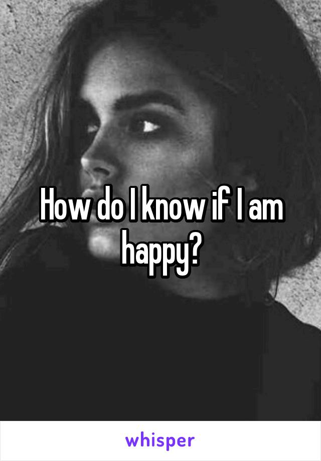 How do I know if I am happy?