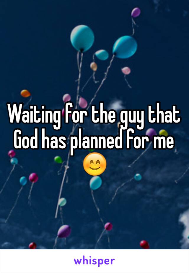 Waiting for the guy that God has planned for me 😊