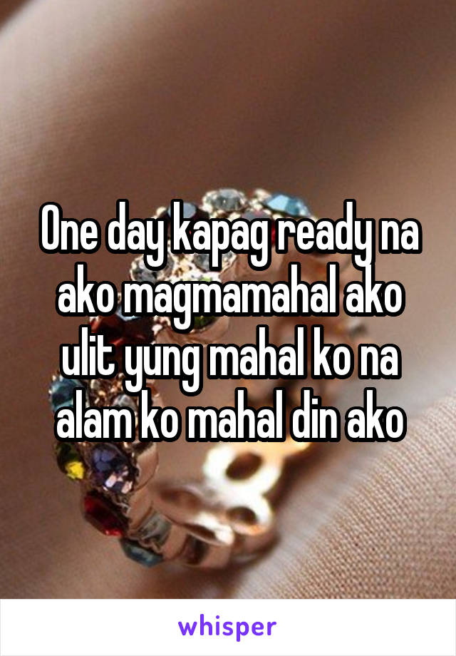 One day kapag ready na ako magmamahal ako ulit yung mahal ko na alam ko mahal din ako