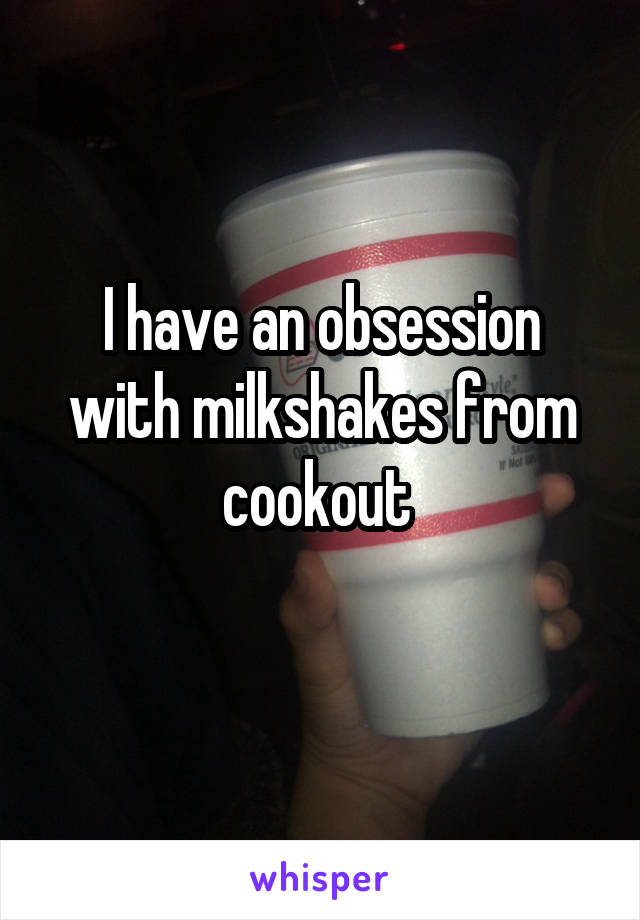 I have an obsession with milkshakes from cookout 
