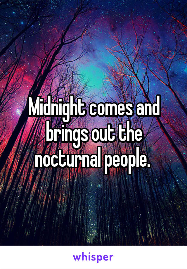 Midnight comes and brings out the nocturnal people. 