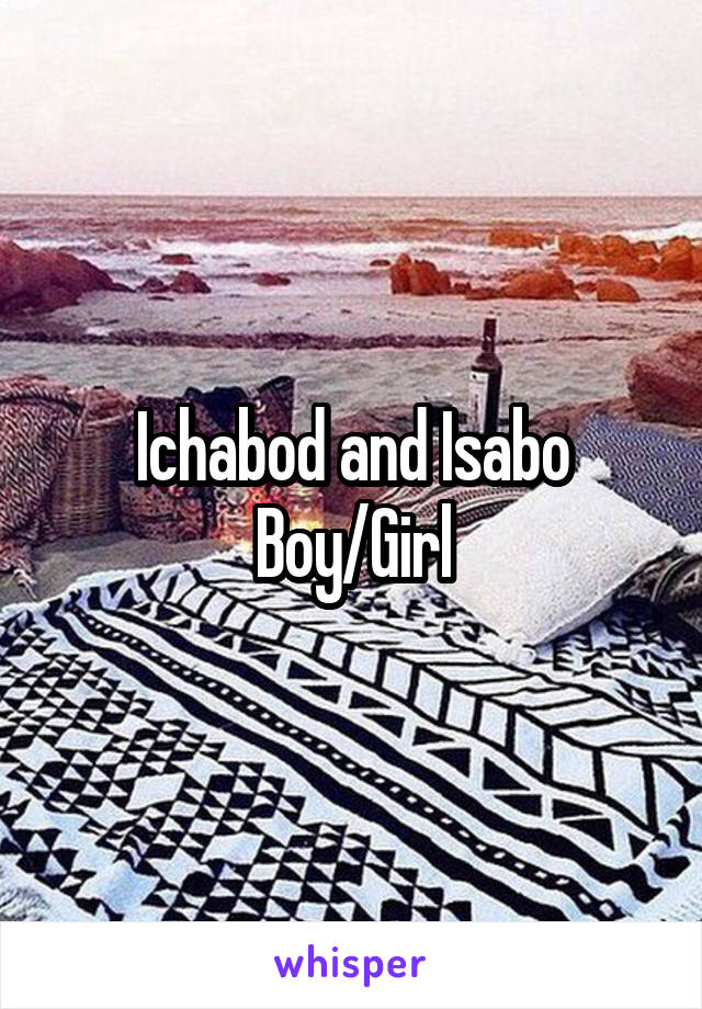 Ichabod and Isabo
Boy/Girl