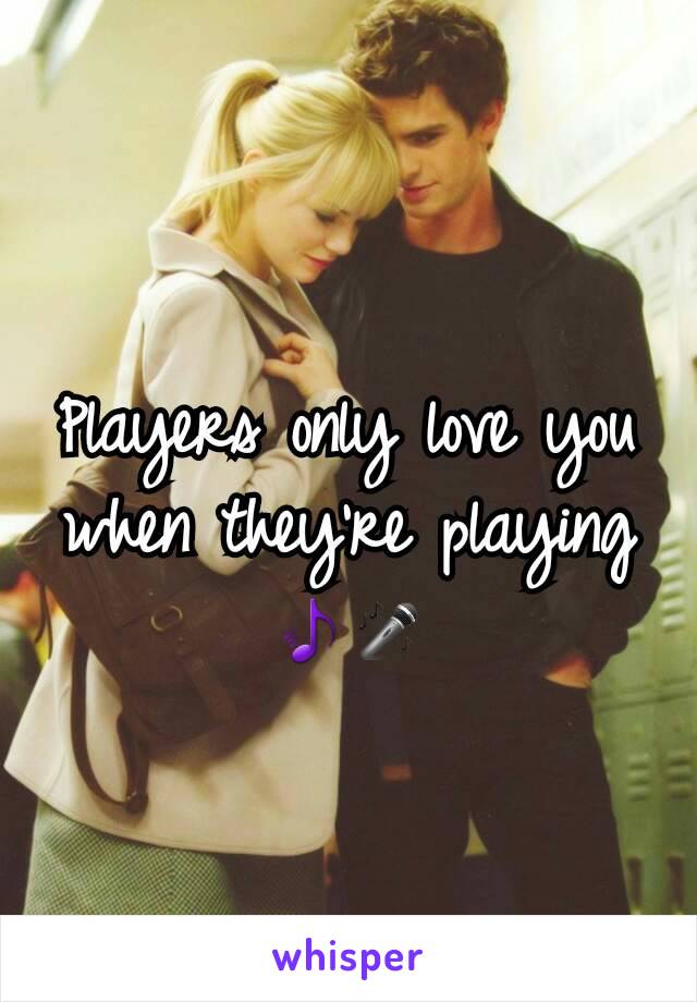 Players only love you when they're playing 🎵🎤