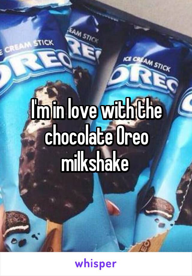 I'm in love with the chocolate Oreo milkshake 