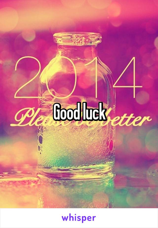 Good luck