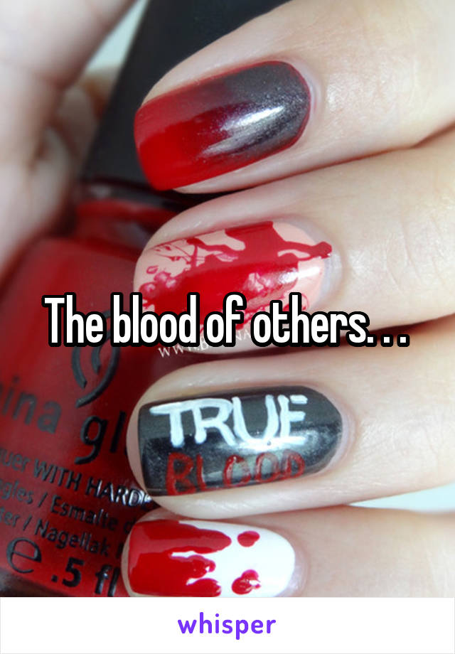 The blood of others. . . 