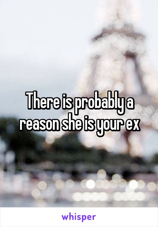 There is probably a reason she is your ex