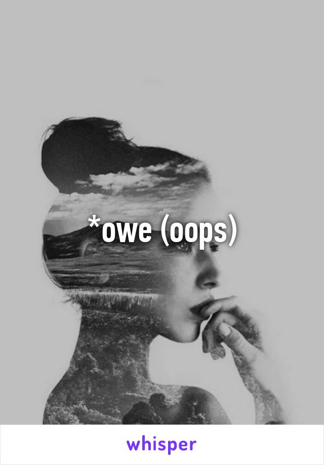 *owe (oops)