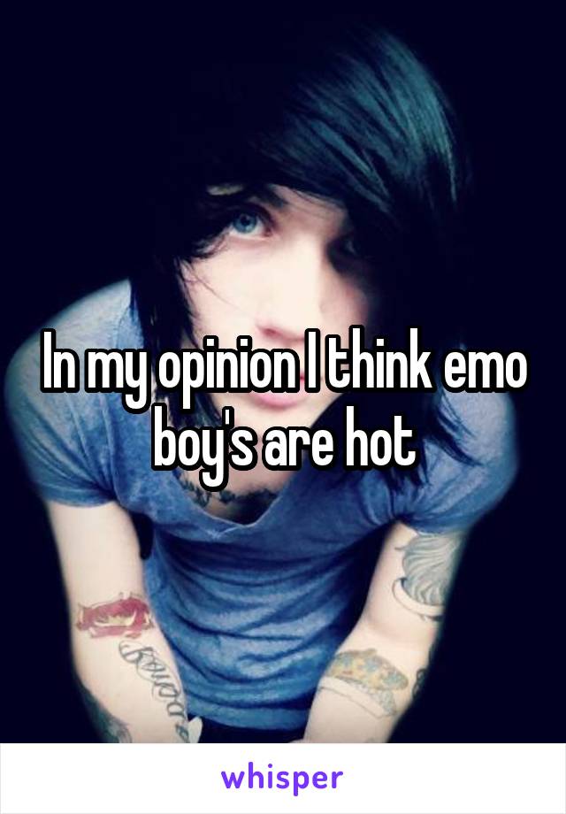 In my opinion I think emo boy's are hot