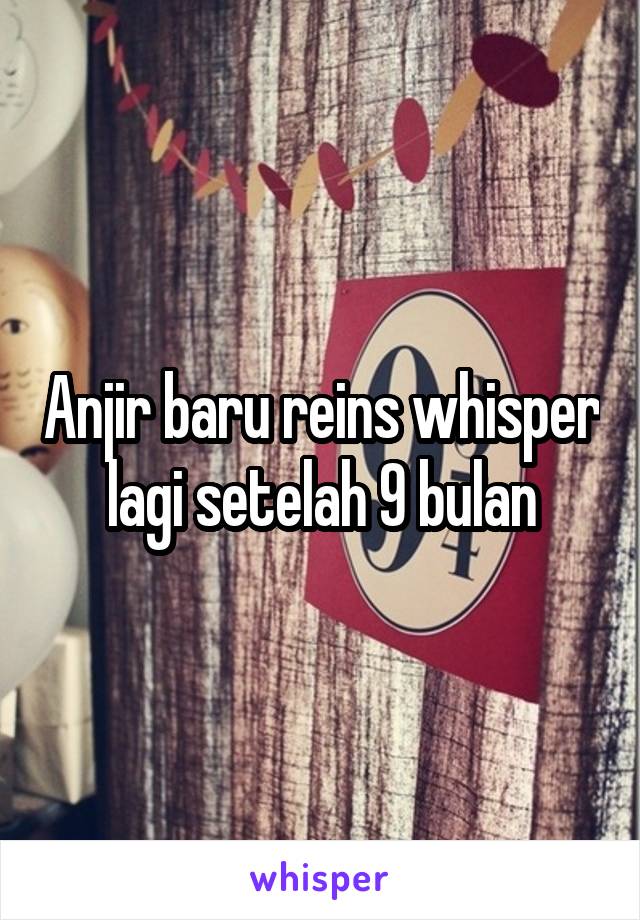 Anjir baru reins whisper lagi setelah 9 bulan