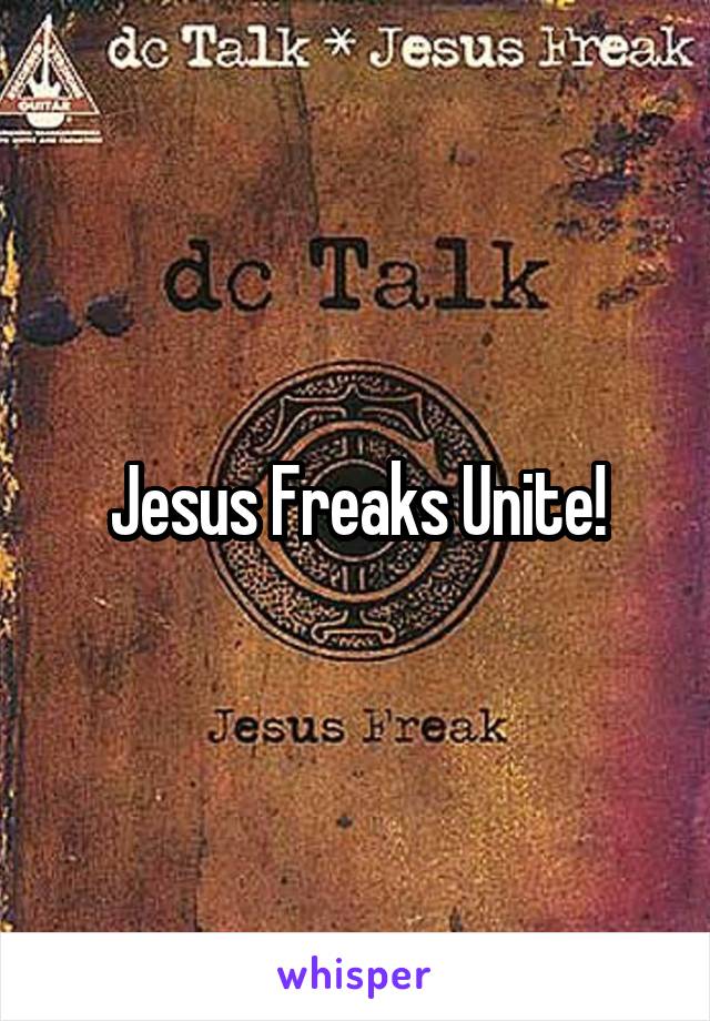 Jesus Freaks Unite!