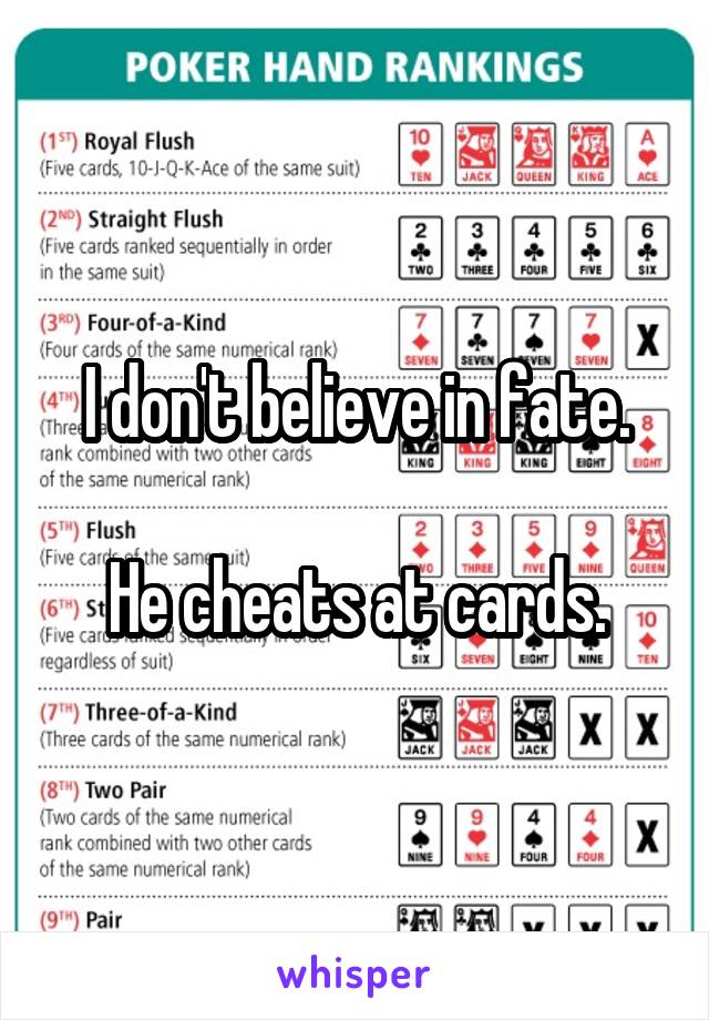 I don't believe in fate.

He cheats at cards.