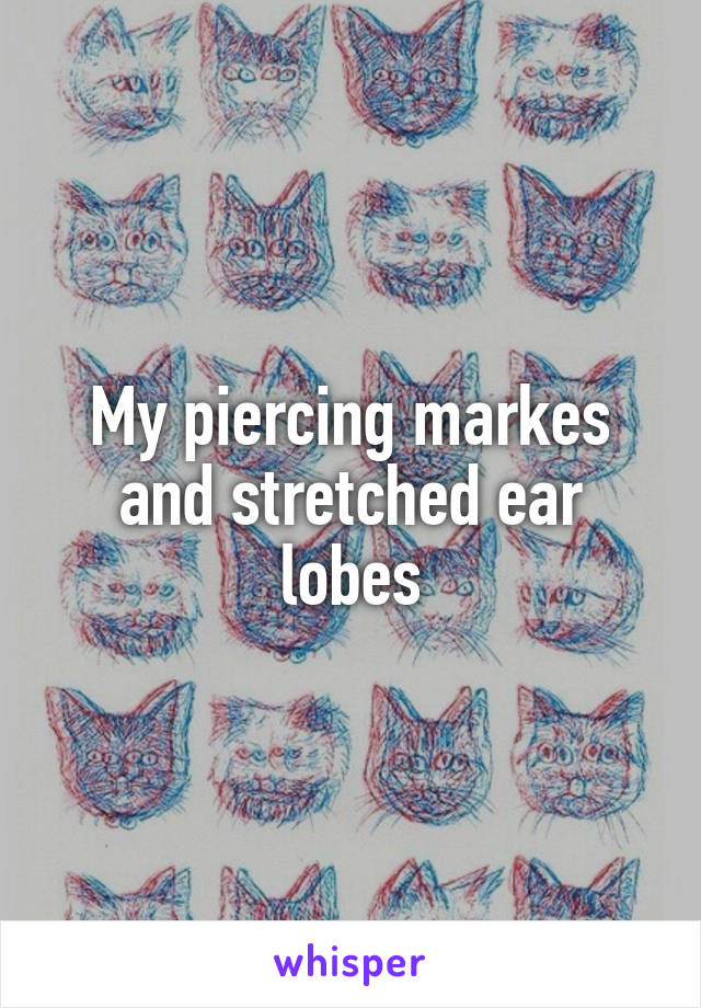 My piercing markes and stretched ear lobes